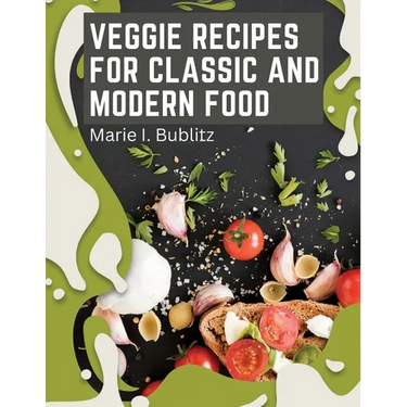 Veggie Recipes For Classic And Modern Food: Simple and Satisfying Ways to Eat More Veggies
