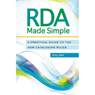 RDA Made Simple: A Practical Guide to the New Cataloging Rules