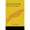 Saint Among Savages: The Life Of Isaac Jogues