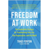 Freedom at Work: The Leadership Strategy for Transforming Your Life, Your Organization, and Our World