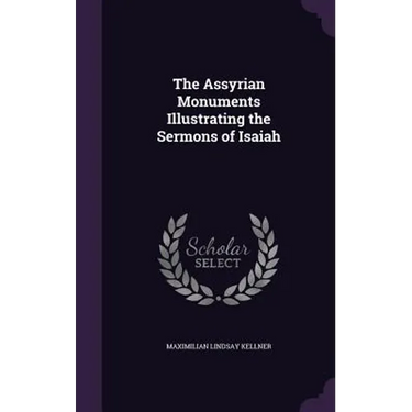 The Assyrian Monuments Illustrating the Sermons of Isaiah
