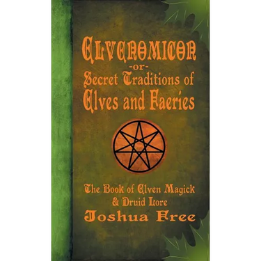 Elvenomicon -or- Secret Traditions of Elves and Faeries: The Book of Elven Magick & Druid Lore