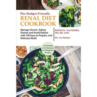 The Budget Friendly Renal Diet Cookbook: Manage Chronic Kidney Disease and Avoid Dialysis with 100 Easy to Prepare and Delicious Meals Low in Sodium,
