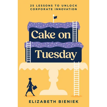 Cake on Tuesday: 25 Lessons to Unlock Corporate Innovation