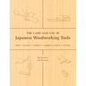 The Care and Use of Japanese Woodworking Tools: Saws, Planes, Chisels, Marking Gauges, Stones