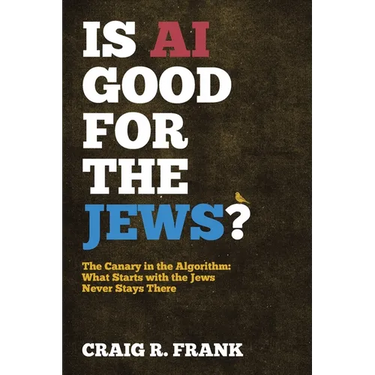 Is AI Good for the Jews?: The Canary in the Algorithm: What Starts with the Jews Never Stays There