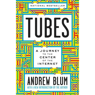 Tubes: A Journey to the Center of the Internet with a New Introduction by the Author