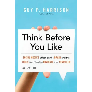 Think Before You Like: Social Media's Effect on the Brain and the Tools You Need to Navigate Your Newsfeed