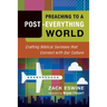 Preaching to a Post-Everything World: Crafting Biblical Sermons That Connect with Our Culture