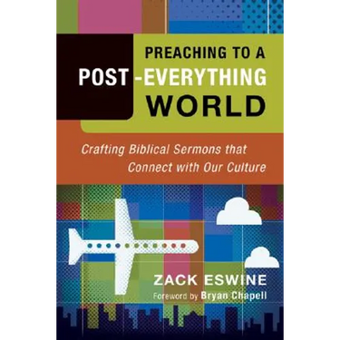 Preaching to a Post-Everything World: Crafting Biblical Sermons That Connect with Our Culture
