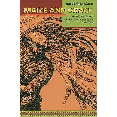 Maize and Grace: Africa's Encounter with a New World Crop, 1500-2000
