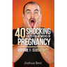 40 Shocking Facts for 40 Weeks of Pregnancy - Volume 1: Disturbing Details About Childbearing & Birth