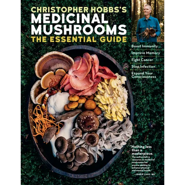 Christopher Hobbs's Medicinal Mushrooms: The Essential Guide: Boost Immunity, Improve Memory, Fight Cancer, Stop Infection, and Expand Your Consciousn