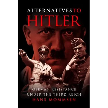 Alternatives to Hitler: German Resistance Under the Third Reich