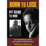 Born to Lose, But Bound to Win: An inspirational victory over poverty and bitterness!