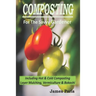 Composting For The Savvy Gardener: Including Hot and Cold Composting, Layer Mulching, Vermiculture and Bokashi