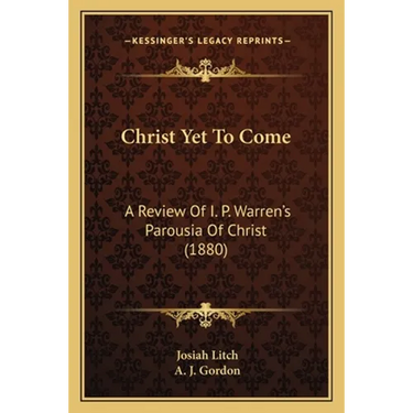 Christ Yet To Come: A Review Of I. P. Warren's Parousia Of Christ (1880)