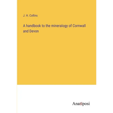 A handbook to the mineralogy of Cornwall and Devon