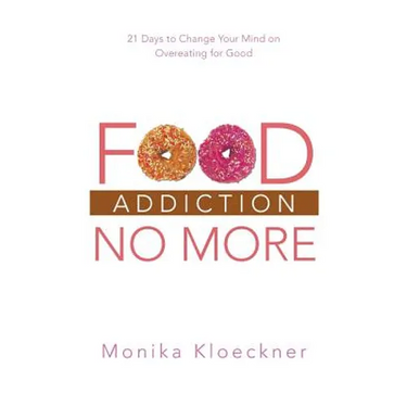 Food Addiction No More: 21 Days to Change Your Mind on Overeating for Good