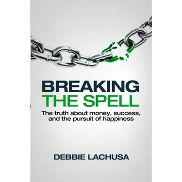 Breaking the Spell: The Truth about Money, Success, and the Pursuit of Happiness