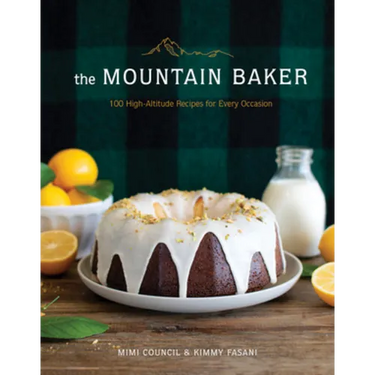 The Mountain Baker: 100 High-Altitude Recipes for Every Occasion