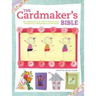 The Cardmaker's Bible: 160 Inspirational Card Designs and Definitive Cardmaking Techniques