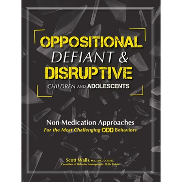 Oppositional, Defiant & Disruptive Children and Adolescents: Non-Medication Appoaches for the Most Challenging Odd Behaviors