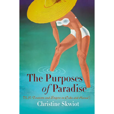 The Purposes of Paradise: U.S. Tourism and Empire in Cuba and Hawai'i