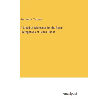 A Cloud of Witnesses for the Royal Prerogatives of Jesus Christ