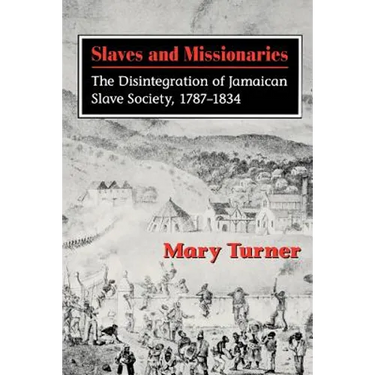 Slaves and Missionaries: The Disintegration of Jamaican Slave Society, 1787-1834