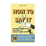 How to Say It: 10 Strategies to Become an Effective, Articulate and Clear Communicator: Vocal Variety, Nonverbal Communication, Powerful Words