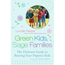 Green Kids, Sage Families: The Ultimate Guide to Raising Your Organic Kids