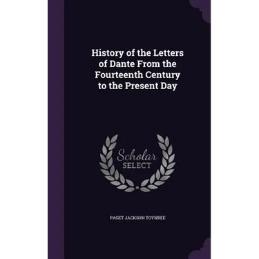 History of the Letters of Dante From the Fourteenth Century to the Present Day