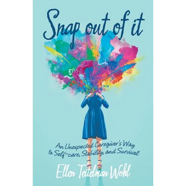 Snap out of It: An Unexpected Caregiver's Way to Self-Care, Stability, and Survival