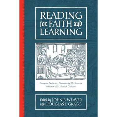 Reading for Faith and Learning: Essays on Scripture, Community, & Libraries in Honor of M. Patrick Graham