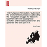 The Hungarian Revolution. Outlines of the Prominent Circumstances Attending the Hungarian Struggle for Freedom: Together with Brief Biographical Sketc