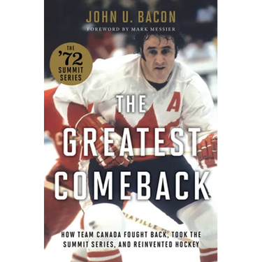 The Greatest Comeback: How Team Canada Fought Back, Took the Summit Series, and Reinvented Hockey
