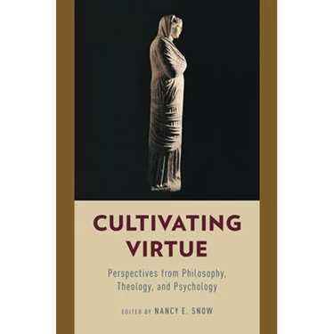 Cultivating Virtue: Perspectives from Philosophy, Theology, and Psychology