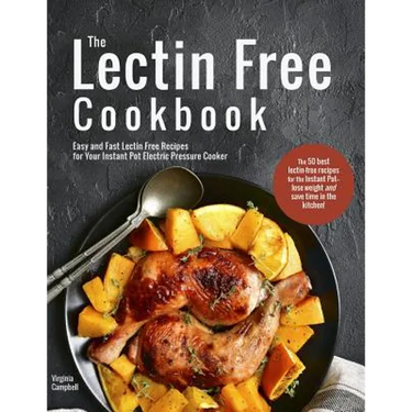 The Lectin Free Cookbook: Easy and Fast Lectin Free Recipes for Your Instant Pot Electric Pressure Cooker