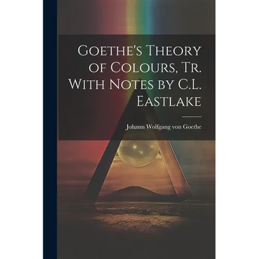 Goethe's Theory of Colours, Tr. With Notes by C.L. Eastlake