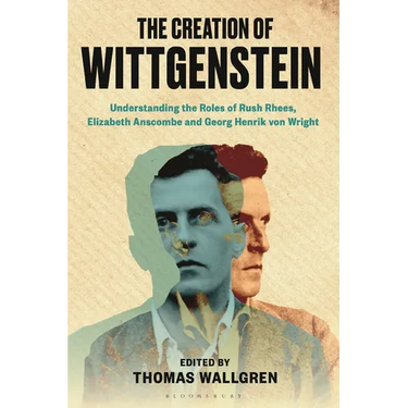 The Creation of Wittgenstein: Understanding the Roles of Rush Rhees, Elizabeth Anscombe and Georg Henrik Von Wright