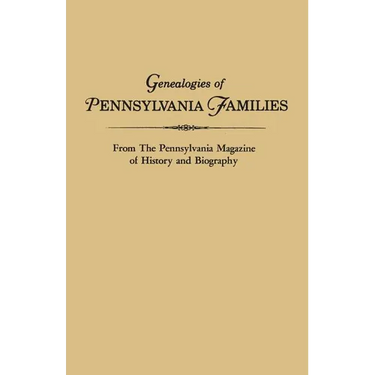 Genealogies of Pennsylvania Families. from the Pennsylvania Magazine of History and Biography