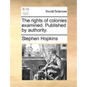 The Rights of Colonies Examined. Published by Authority.