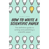 How to Write a Scientific Paper: The definitive guide to Writing and Publishing a Scientific Paper
