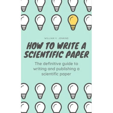 How to Write a Scientific Paper: The definitive guide to Writing and Publishing a Scientific Paper