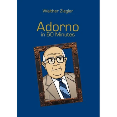 Adorno in 60 Minutes: Great Thinkers in 60 Minutes