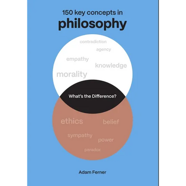 What's the Difference? Philosophy: 150 Key Concepts in Philosophy