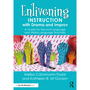 Enlivening Instruction with Drama and Improv: A Guide for Second Language and World Language Teachers