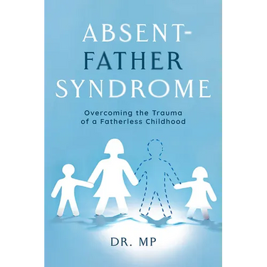 Absent-Father Syndrome: Overcoming the Trauma of a Fatherless Childhood
