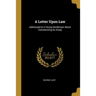 A Letter Upon Law: Addressed to a Young Gentleman About Commencing Its Study
